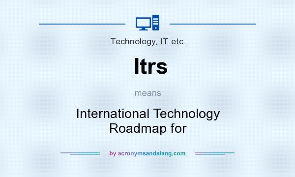 What does Itrs mean? It stands for International Technology Roadmap for