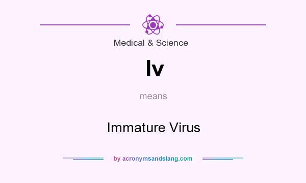 What does Iv mean? It stands for Immature Virus