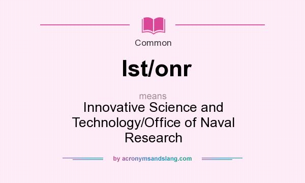 What does Ist/onr mean? It stands for Innovative Science and Technology/Office of Naval Research