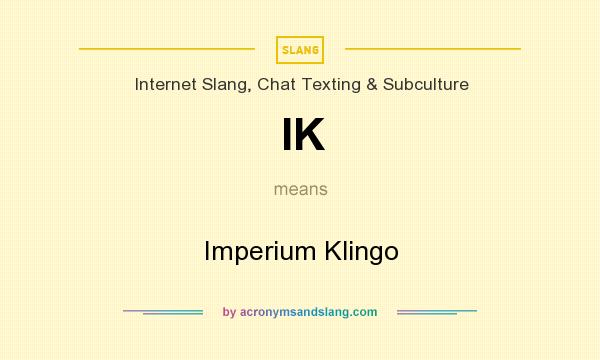 What does IK mean? It stands for Imperium Klingo