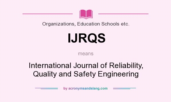 What does IJRQS mean? It stands for International Journal of Reliability, Quality and Safety Engineering