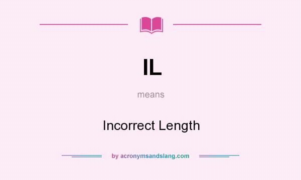 What does IL mean? It stands for Incorrect Length