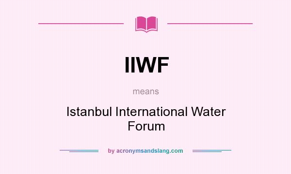 What does IIWF mean? It stands for Istanbul International Water Forum