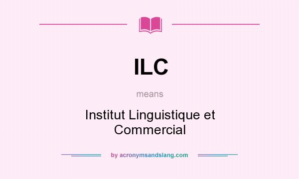 What does ILC mean? It stands for Institut Linguistique et Commercial