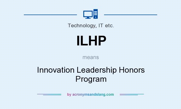 What does ILHP mean? It stands for Innovation Leadership Honors Program