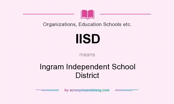 What does IISD mean? It stands for Ingram Independent School District