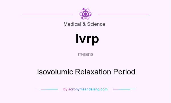What does Ivrp mean? It stands for Isovolumic Relaxation Period