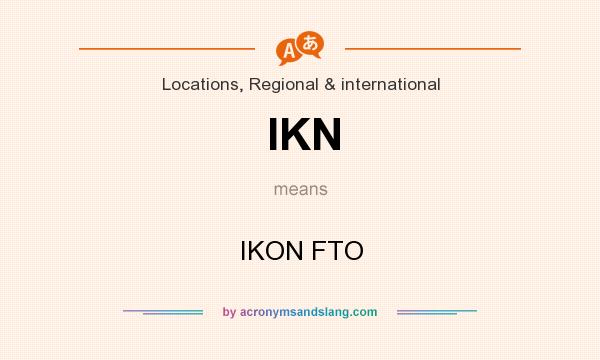 What does IKN mean? It stands for IKON FTO