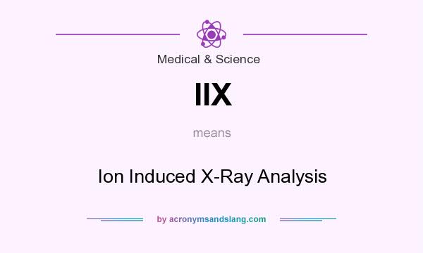 What does IIX mean? It stands for Ion Induced X-Ray Analysis