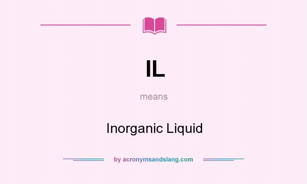 What does IL mean? It stands for Inorganic Liquid