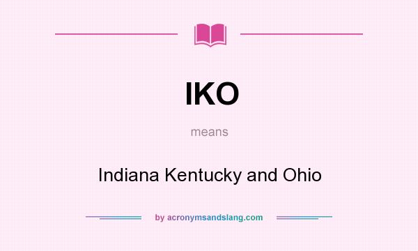 What does IKO mean? It stands for Indiana Kentucky and Ohio