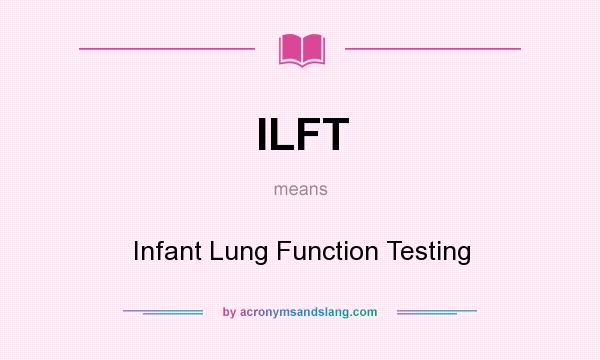 What does ILFT mean? It stands for Infant Lung Function Testing