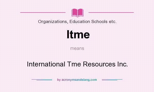 What does Itme mean? It stands for International Tme Resources Inc.
