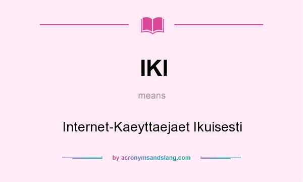 What does IKI mean? It stands for Internet-Kaeyttaejaet Ikuisesti