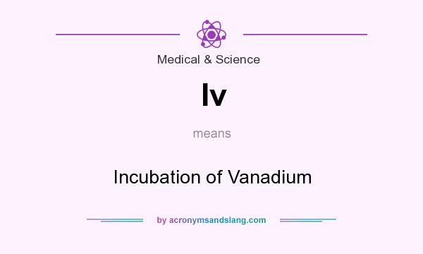 What does Iv mean? It stands for Incubation of Vanadium