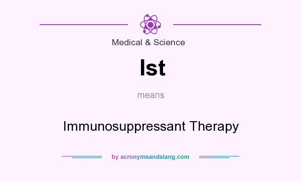 What does Ist mean? It stands for Immunosuppressant Therapy