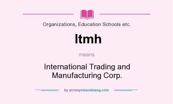What does Itmh mean? It stands for International Trading and Manufacturing Corp.