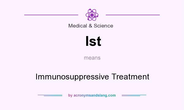 What does Ist mean? It stands for Immunosuppressive Treatment