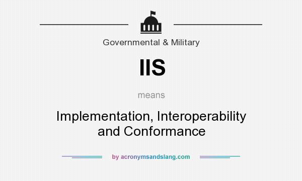 What does IIS mean? It stands for Implementation, Interoperability and Conformance