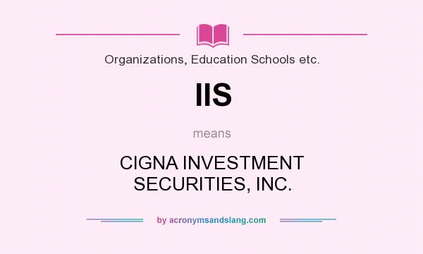 What does IIS mean? It stands for CIGNA INVESTMENT SECURITIES, INC.