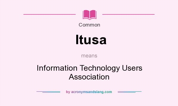 What does Itusa mean? It stands for Information Technology Users Association