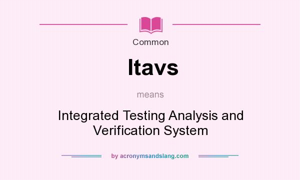 What does Itavs mean? It stands for Integrated Testing Analysis and Verification System