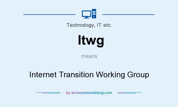 What does Itwg mean? It stands for Internet Transition Working Group