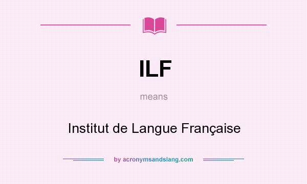 What does ILF mean? It stands for Institut de Langue Française