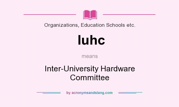 What does Iuhc mean? It stands for Inter-University Hardware Committee