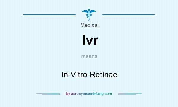 What does Ivr mean? It stands for In-Vitro-Retinae