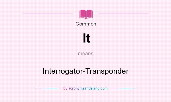 What does It mean? It stands for Interrogator-Transponder