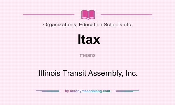What does Itax mean? It stands for Illinois Transit Assembly, Inc.
