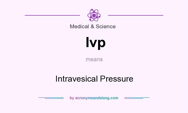 What does Ivp mean? It stands for Intravesical Pressure