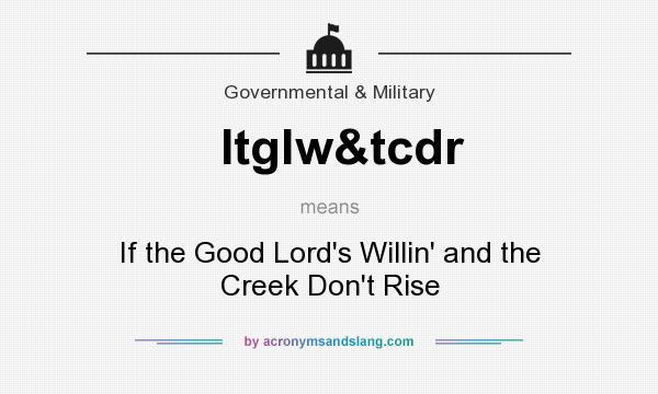 What does Itglw&tcdr mean? It stands for If the Good Lord`s Willin` and the Creek Don`t Rise