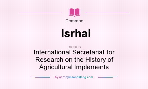What does Isrhai mean? It stands for International Secretariat for Research on the History of Agricultural Implements