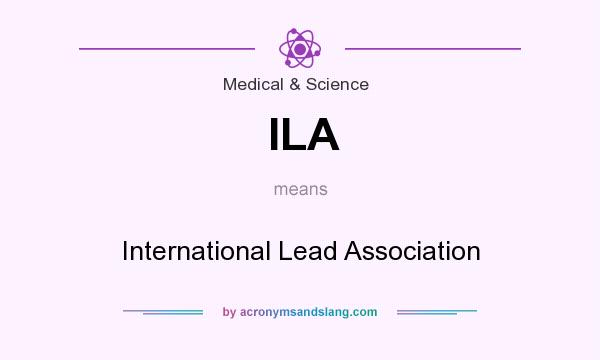 What does ILA mean? It stands for International Lead Association