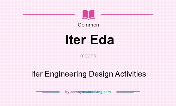 What does Iter Eda mean? It stands for Iter Engineering Design Activities
