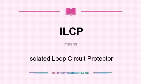 What does ILCP mean? It stands for Isolated Loop Circuit Protector