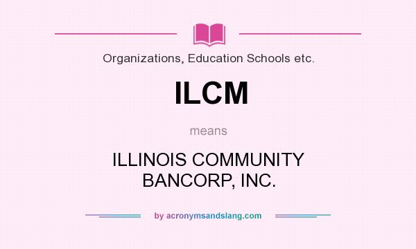 What does ILCM mean? It stands for ILLINOIS COMMUNITY BANCORP, INC.