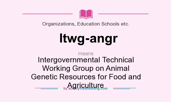 What does Itwg-angr mean? It stands for Intergovernmental Technical Working Group on Animal Genetic Resources for Food and Agriculture