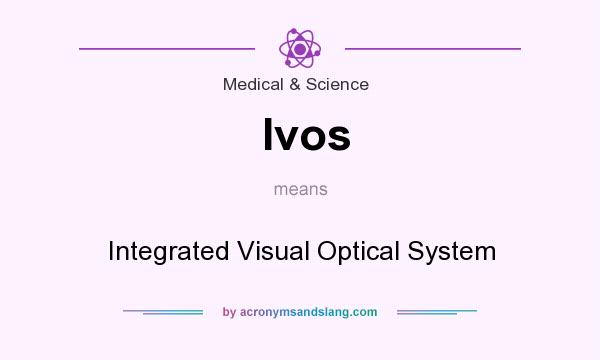 What does Ivos mean? It stands for Integrated Visual Optical System