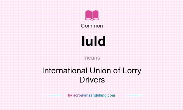 What does Iuld mean? It stands for International Union of Lorry Drivers