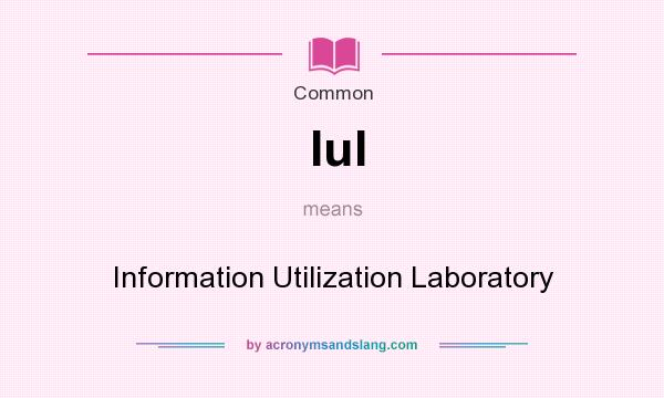 What does Iul mean? It stands for Information Utilization Laboratory