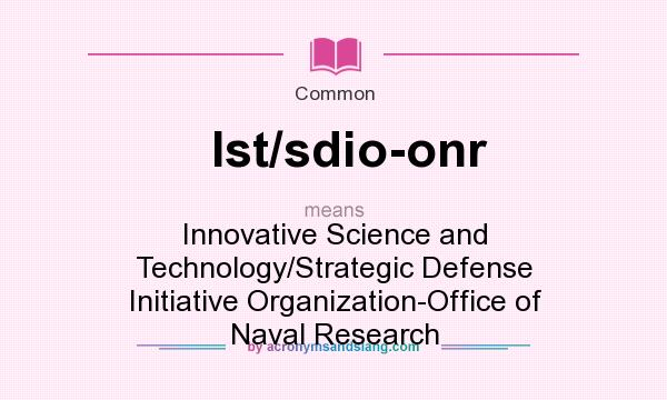 What does Ist/sdio-onr mean? It stands for Innovative Science and Technology/Strategic Defense Initiative Organization-Office of Naval Research