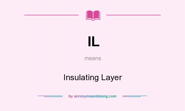 What does IL mean? It stands for Insulating Layer