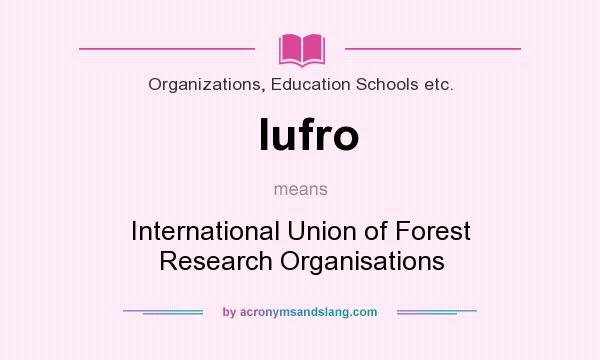 What does Iufro mean? It stands for International Union of Forest Research Organisations