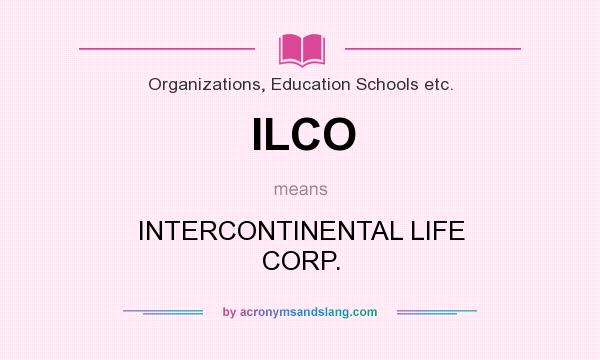 What does ILCO mean? It stands for INTERCONTINENTAL LIFE CORP.