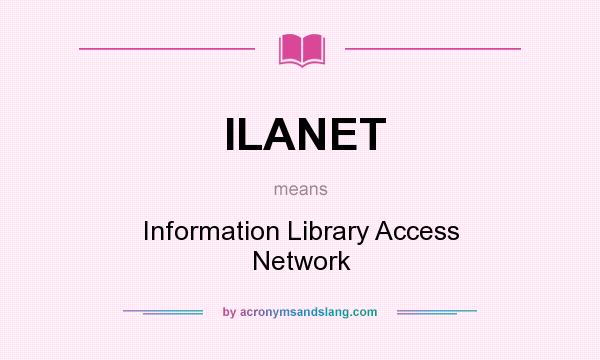 What does ILANET mean? It stands for Information Library Access Network
