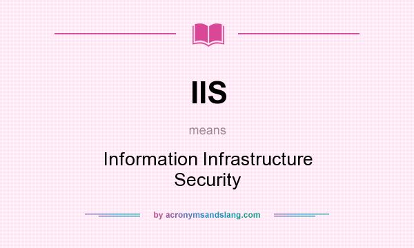 What does IIS mean? It stands for Information Infrastructure Security