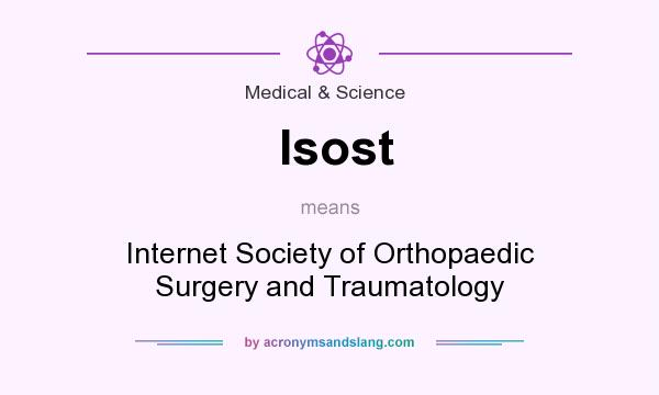 What does Isost mean? It stands for Internet Society of Orthopaedic Surgery and Traumatology